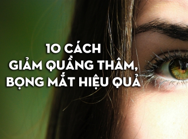 10 cách giảm quầng thâm và bọng mắt hiệu quả, an toàn tại nhà